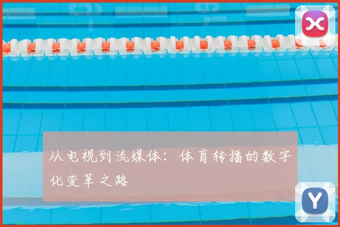 从电视到流媒体：体育转播的数字化变革之路